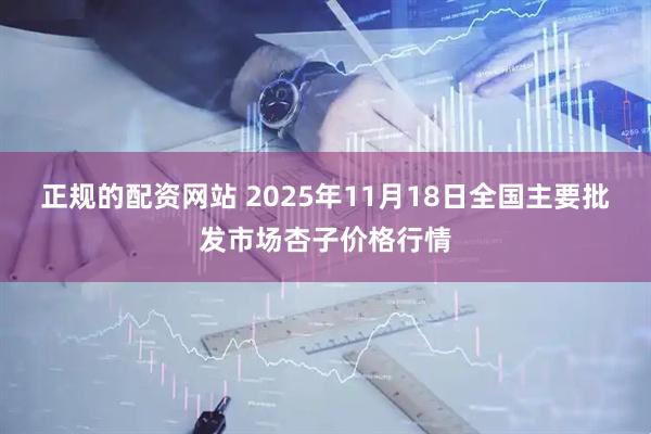 正规的配资网站 2025年11月18日全国主要批发市场杏子价格行情